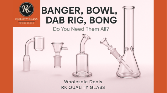 Banger, Bowl, Dab Rig, Bong: Do You Need Them All? Wholesale Deals!
