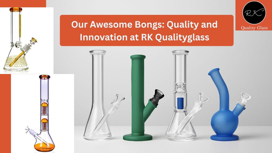 Our Awesome Bongs: Quality and Innovation at RK Qualityglass